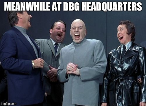 Laughing Villains Meme | MEANWHILE AT DBG HEADQUARTERS | image tagged in memes,laughing villains | made w/ Imgflip meme maker