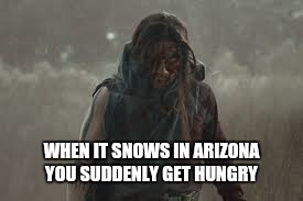 WHEN IT SNOWS IN ARIZONA YOU SUDDENLY GET HUNGRY | image tagged in wendiego | made w/ Imgflip meme maker