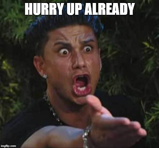 HURRY UP ALREADY | made w/ Imgflip meme maker