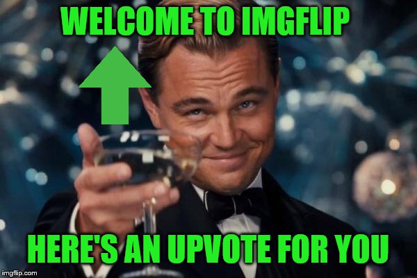 Leonardo Dicaprio Cheers Meme | WELCOME TO IMGFLIP HERE'S AN UPVOTE FOR YOU | image tagged in memes,leonardo dicaprio cheers | made w/ Imgflip meme maker