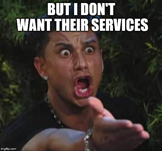 BUT I DON'T WANT THEIR SERVICES | made w/ Imgflip meme maker