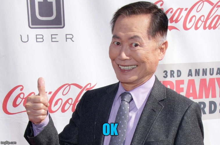 George Takei thumbs up | OK | image tagged in george takei thumbs up | made w/ Imgflip meme maker
