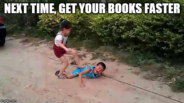 NEXT TIME, GET YOUR BOOKS FASTER | made w/ Imgflip meme maker