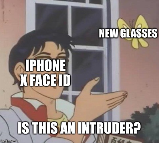 Is This A Pigeon | NEW GLASSES; IPHONE X FACE ID; IS THIS AN INTRUDER? | image tagged in memes,is this a pigeon | made w/ Imgflip meme maker