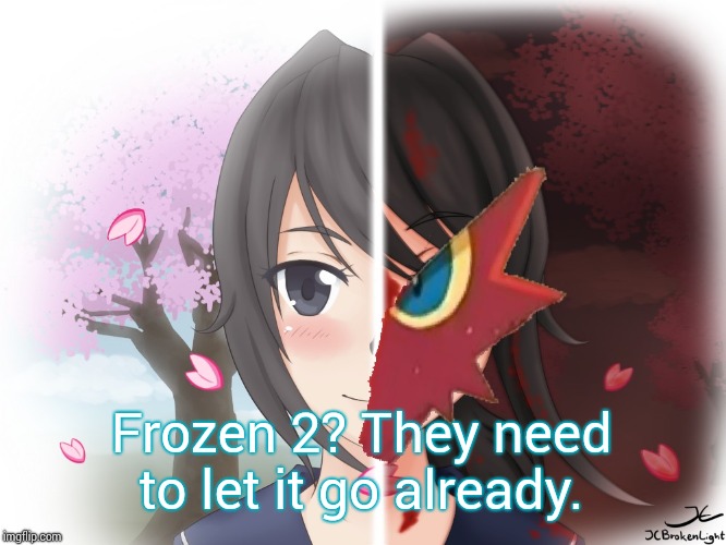 Yandere Blaziken | Frozen 2? They need to let it go already. | image tagged in yandere blaziken | made w/ Imgflip meme maker