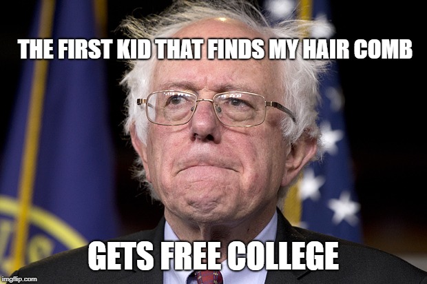 Bernie Sanders | THE FIRST KID THAT FINDS MY HAIR COMB; GETS FREE COLLEGE | image tagged in bernie sanders,funny memes,memes,funny | made w/ Imgflip meme maker