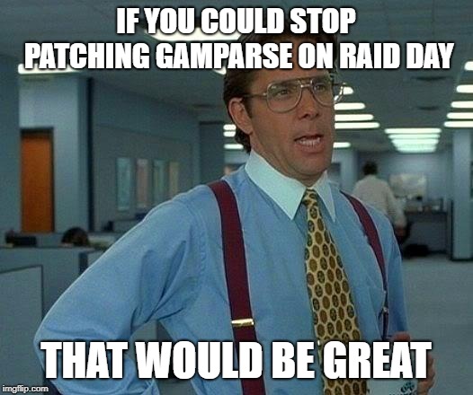 That Would Be Great Meme | IF YOU COULD STOP PATCHING GAMPARSE ON RAID DAY; THAT WOULD BE GREAT | image tagged in memes,that would be great | made w/ Imgflip meme maker
