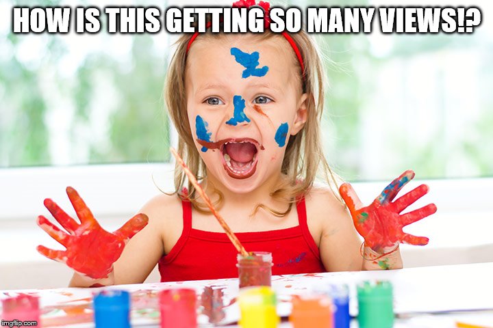 Finger Painting | HOW IS THIS GETTING SO MANY VIEWS!? | image tagged in finger painting | made w/ Imgflip meme maker