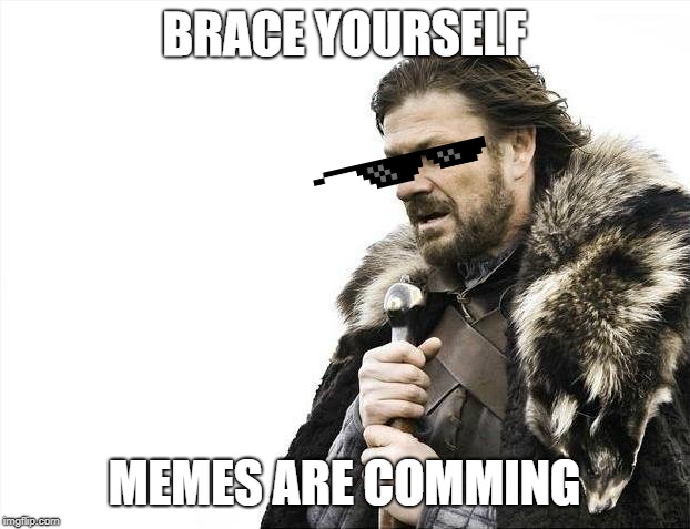Brace Yourselves X is Coming Meme | BRACE YOURSELF; MEMES ARE COMMING | image tagged in memes,brace yourselves x is coming | made w/ Imgflip meme maker