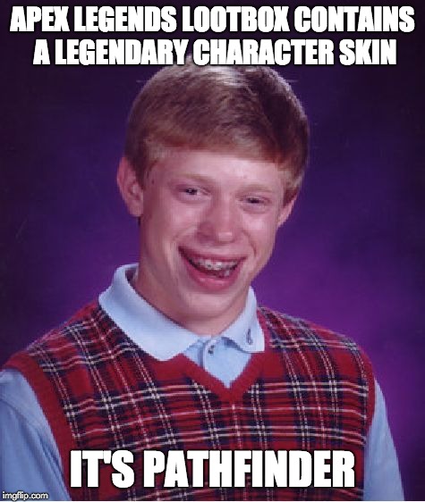 Bad Luck Brian Meme | APEX LEGENDS LOOTBOX CONTAINS A LEGENDARY CHARACTER SKIN; IT'S PATHFINDER | image tagged in memes,bad luck brian | made w/ Imgflip meme maker