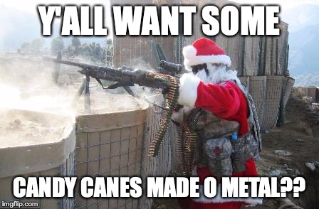 Hohoho | Y'ALL WANT SOME; CANDY CANES MADE O METAL?? | image tagged in memes,hohoho | made w/ Imgflip meme maker