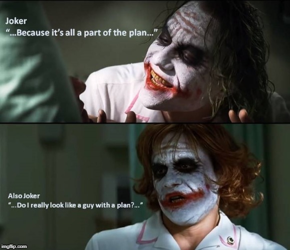 The Joker | image tagged in without a plan,the joker,plan | made w/ Imgflip meme maker