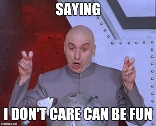 Dr Evil Laser Meme | SAYING; I DON'T CARE CAN BE FUN | image tagged in memes,dr evil laser | made w/ Imgflip meme maker