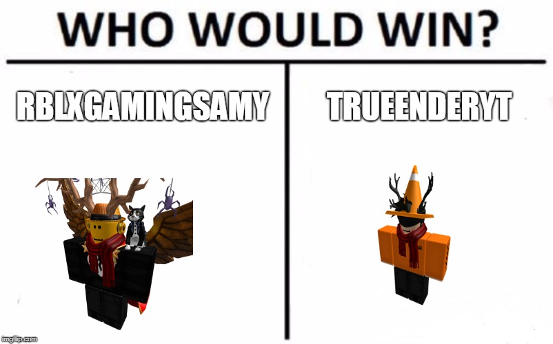 Who Would Win? | RBLXGAMINGSAMY; TRUEENDERYT | image tagged in memes,who would win | made w/ Imgflip meme maker