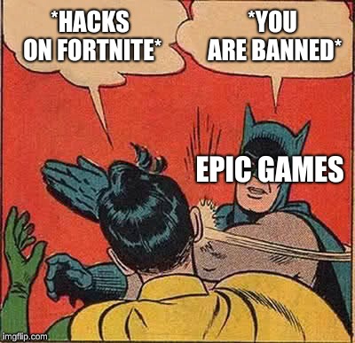Batman Slapping Robin Meme | *HACKS ON FORTNITE*; *YOU ARE BANNED*; EPIC GAMES | image tagged in memes,batman slapping robin | made w/ Imgflip meme maker