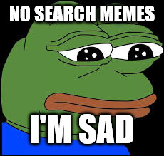 NO SEARCH MEMES I'M SAD | made w/ Imgflip meme maker