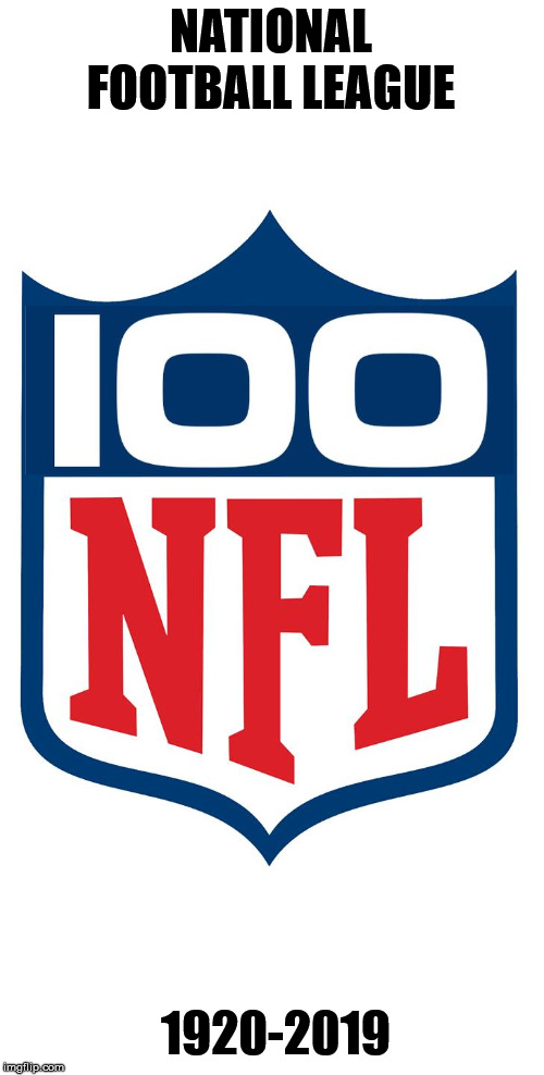 NFL 100 | NATIONAL FOOTBALL LEAGUE; 1920-2019 | image tagged in nfl 100,nfl football | made w/ Imgflip meme maker