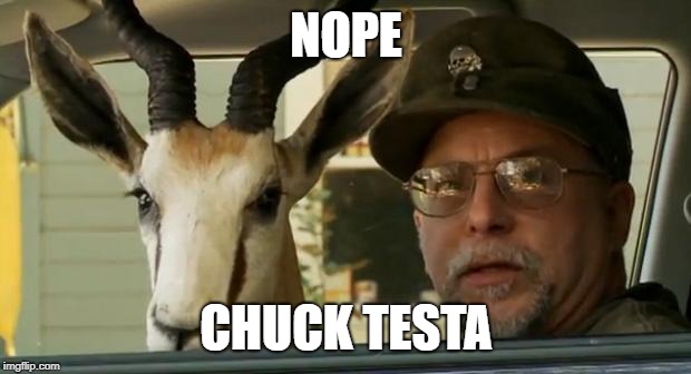 nope chuck testa | NOPE CHUCK TESTA | image tagged in nope chuck testa | made w/ Imgflip meme maker