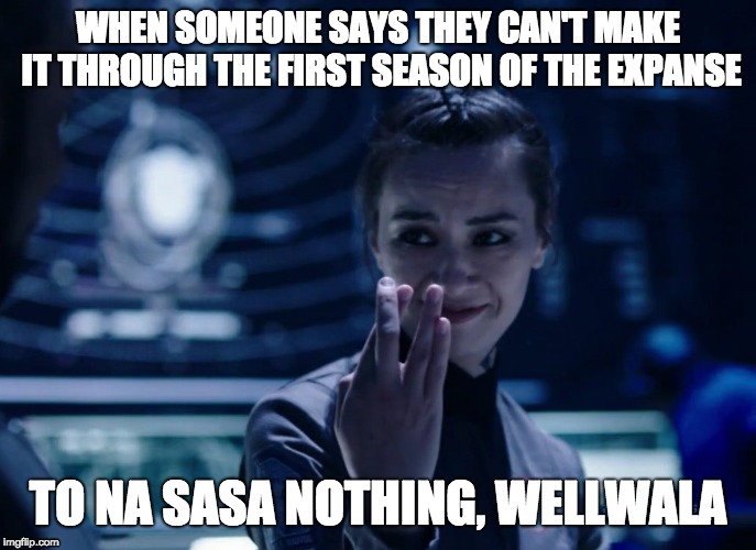 WHEN SOMEONE SAYS THEY CAN'T MAKE IT THROUGH THE FIRST SEASON OF THE EXPANSE; TO NA SASA NOTHING, WELLWALA | image tagged in TheExpanse | made w/ Imgflip meme maker