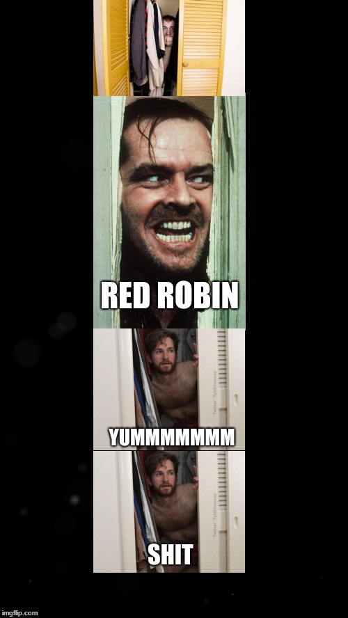 RED ROBIN; YUMMMMMMM; SHIT | image tagged in funny,heres johnny | made w/ Imgflip meme maker