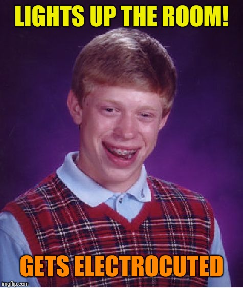 Bad Luck Brian Meme | LIGHTS UP THE ROOM! GETS ELECTROCUTED | image tagged in memes,bad luck brian | made w/ Imgflip meme maker