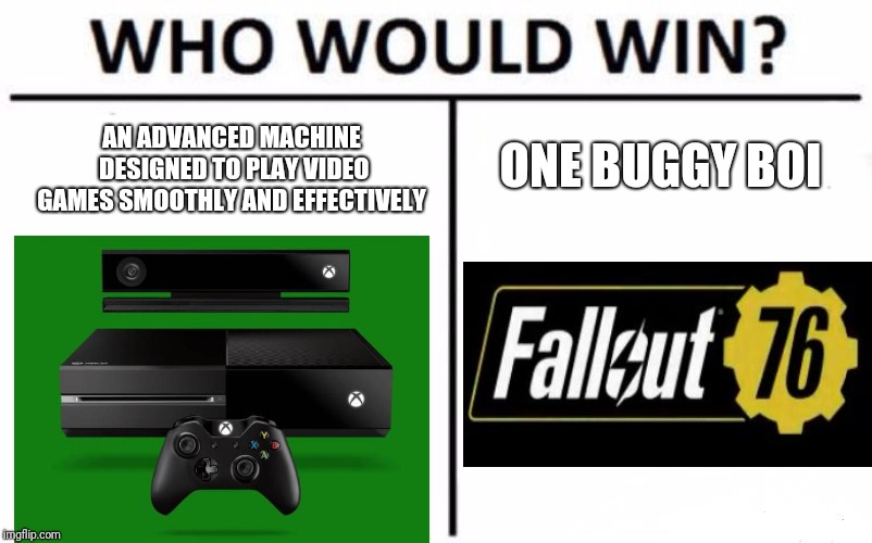 Who Would Win? Meme |  ONE BUGGY BOI; AN ADVANCED MACHINE DESIGNED TO PLAY VIDEO GAMES SMOOTHLY AND EFFECTIVELY | image tagged in memes,who would win | made w/ Imgflip meme maker