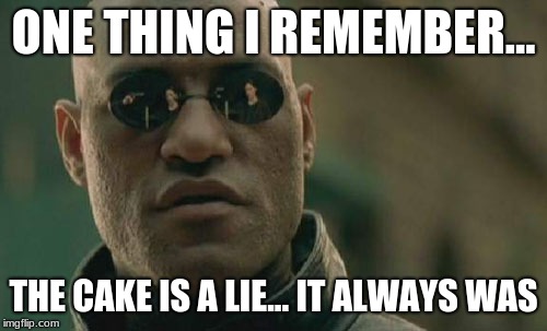 Matrix Morpheus | ONE THING I REMEMBER... THE CAKE IS A LIE... IT ALWAYS WAS | image tagged in memes,matrix morpheus | made w/ Imgflip meme maker
