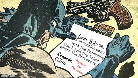 Batman should have been nicer. |  I'm running away with the Batmobile. Also I told the Joker; where the Batcave is. Payback for the slaps! | image tagged in memes,batman and robin,batman slapping robin,dear john letter,funny,payback | made w/ Imgflip meme maker
