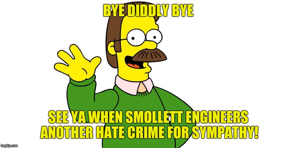 Ned Flanders Wave | BYE DIDDLY BYE SEE YA WHEN SMOLLETT ENGINEERS ANOTHER HATE CRIME FOR SYMPATHY! | image tagged in ned flanders wave | made w/ Imgflip meme maker