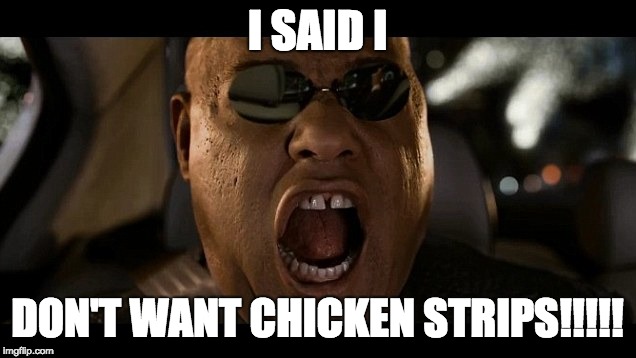 I SAID I; DON'T WANT CHICKEN STRIPS!!!!! | image tagged in matrix | made w/ Imgflip meme maker