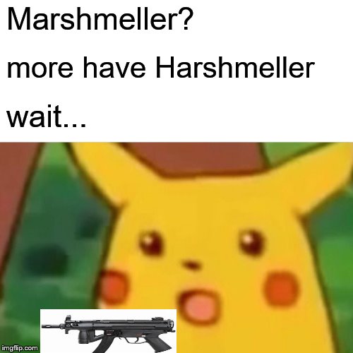 Surprised Pikachu Meme | Marshmeller? more have Harshmeller wait... | image tagged in memes,surprised pikachu | made w/ Imgflip meme maker