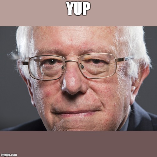 Bernie Sanders  | YUP | image tagged in bernie sanders | made w/ Imgflip meme maker