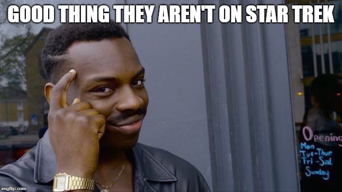 Roll Safe Think About It Meme | GOOD THING THEY AREN'T ON STAR TREK | image tagged in memes,roll safe think about it | made w/ Imgflip meme maker