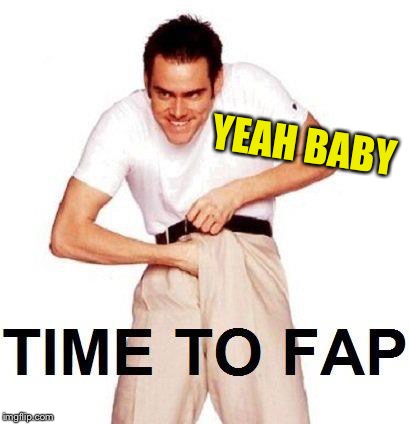 Time To Fap Meme | YEAH BABY | image tagged in memes,time to fap | made w/ Imgflip meme maker