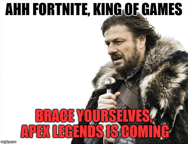 Brace Yourselves X is Coming Meme | AHH FORTNITE, KING OF GAMES; BRACE YOURSELVES, APEX LEGENDS IS COMING | image tagged in memes,brace yourselves x is coming | made w/ Imgflip meme maker