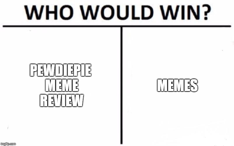 Who Would Win? | PEWDIEPIE MEME REVIEW; MEMES | image tagged in memes,who would win | made w/ Imgflip meme maker
