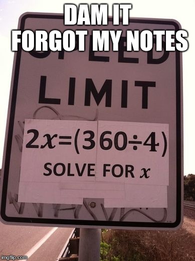Speed sign | DAM IT FORGOT MY NOTES | image tagged in funny,memes | made w/ Imgflip meme maker
