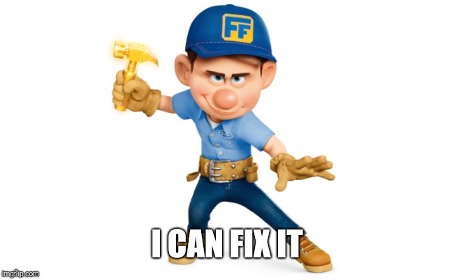 Felix fix it | I CAN FIX IT | image tagged in felix fix it | made w/ Imgflip meme maker