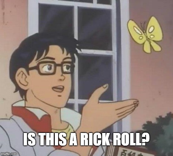 Is This A Pigeon Meme | IS THIS A RICK ROLL? | image tagged in memes,is this a pigeon | made w/ Imgflip meme maker