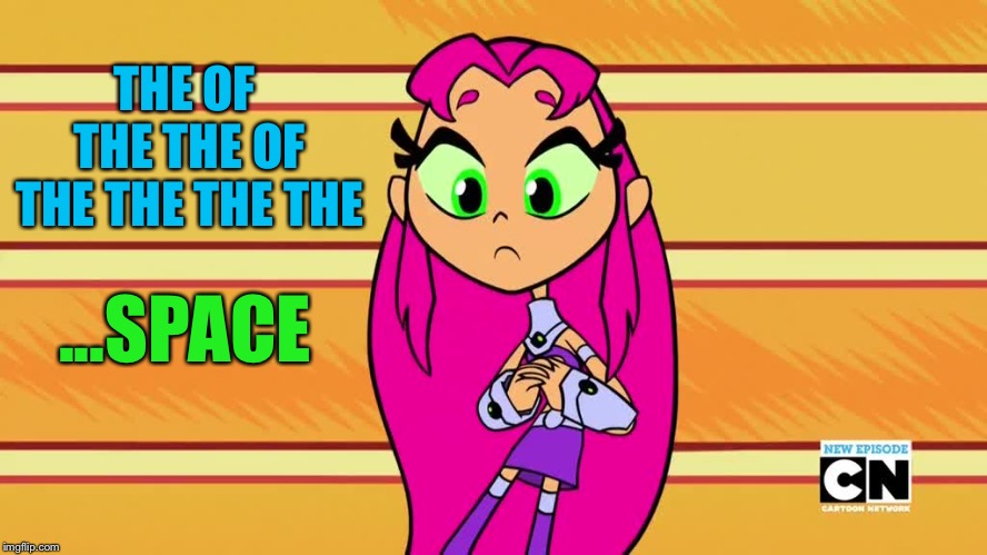 ttg starfire | THE OF THE THE OF THE THE THE THE ...SPACE | image tagged in ttg starfire | made w/ Imgflip meme maker