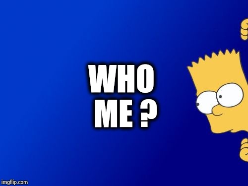 Bart Simpson Peeking Meme | WHO ME ? | image tagged in memes,bart simpson peeking | made w/ Imgflip meme maker