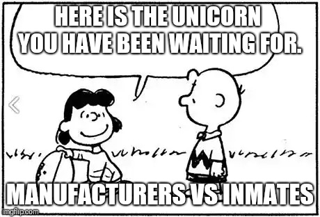 Charlie Brown football | HERE IS THE UNICORN  YOU HAVE BEEN WAITING FOR. MANUFACTURERS VS INMATES | image tagged in charlie brown football | made w/ Imgflip meme maker