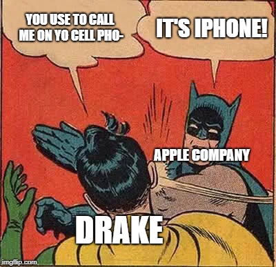 Batman Slapping Robin Meme | YOU USE TO CALL ME ON YO CELL PHO-; IT'S IPHONE! APPLE COMPANY; DRAKE | image tagged in memes,batman slapping robin | made w/ Imgflip meme maker