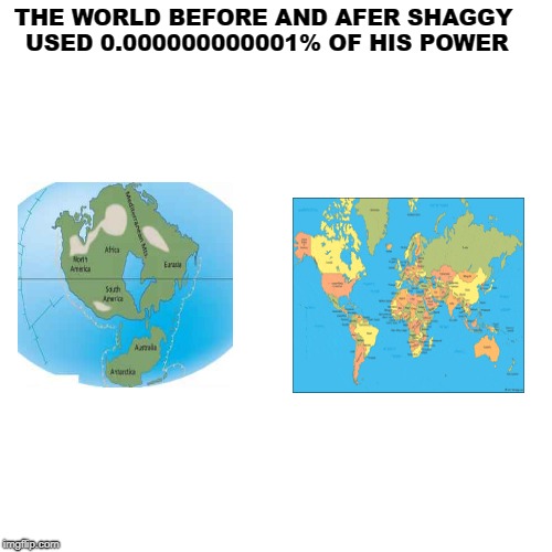 shaggy didn't like Pangaea ultima that much | THE WORLD BEFORE AND AFER SHAGGY USED 0.000000000001% OF HIS POWER | image tagged in shaggy,shaggy meme | made w/ Imgflip meme maker