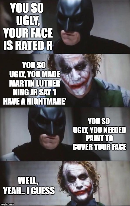 Batman and Joker YOU SO UGLY, YOUR FACE IS RATED R; YOU SO UGLY