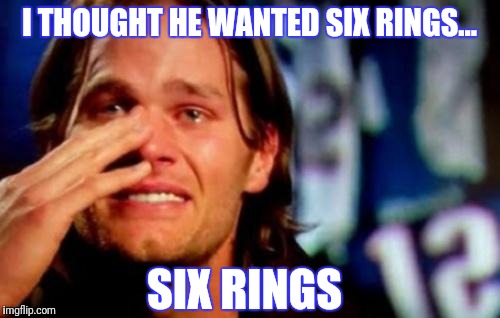 He Krafty |  I THOUGHT HE WANTED SIX RINGS... SIX RINGS | image tagged in crying tom brady | made w/ Imgflip meme maker