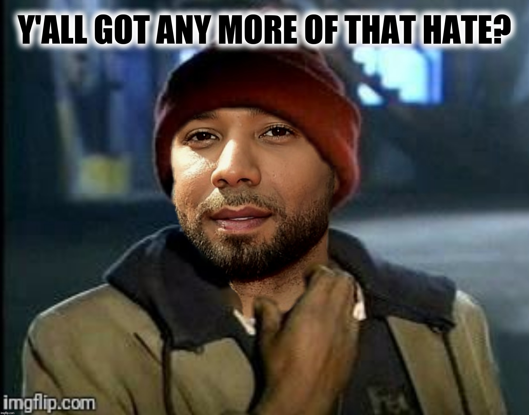 The face you make when you're not feeling enough hate | Y'ALL GOT ANY MORE OF THAT HATE? | image tagged in jussie smollett,y'all got any more of that,hate | made w/ Imgflip meme maker