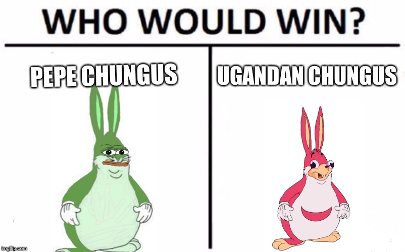Who Would Win? | PEPE CHUNGUS; UGANDAN CHUNGUS | image tagged in memes,who would win | made w/ Imgflip meme maker