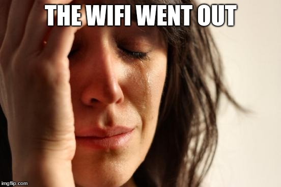 First World Problems | THE WIFI WENT OUT | image tagged in memes,first world problems | made w/ Imgflip meme maker