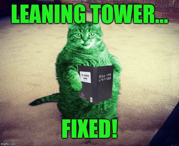 Best RayCat Meme Eva | LEANING TOWER... FIXED! | image tagged in best raycat meme eva | made w/ Imgflip meme maker